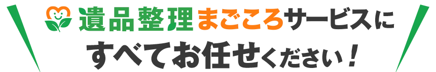 遺品整理まごころサービスにすべてお任せください！
